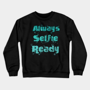 Always Selfie Ready Crewneck Sweatshirt